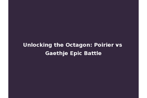 Unlocking the Octagon: Poirier vs Gaethje Epic Battle
