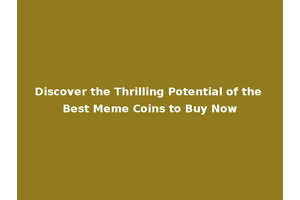 Discover the Thrilling Potential of the Best Meme Coins to Buy Now
