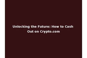 Unlocking the Future: How to Cash Out on Crypto.com