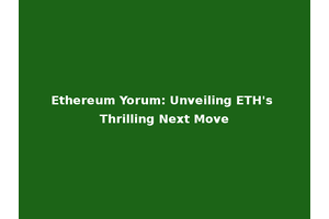 Ethereum Yorum: Unveiling ETH's Thrilling Next Move
