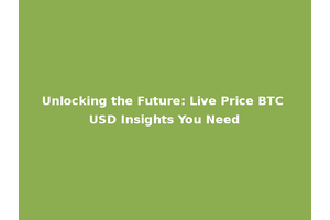 Unlocking the Future: Live Price BTC USD Insights You Need