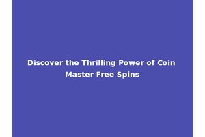 Discover the Thrilling Power of Coin Master Free Spins