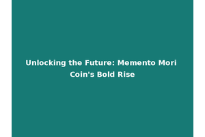 Unlocking the Future: Memento Mori Coin's Bold Rise