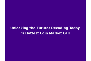 Unlocking the Future: Decoding Today's Hottest Coin Market Call