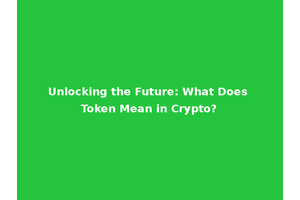 Unlocking the Future: What Does Token Mean in Crypto?