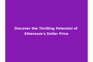Discover the Thrilling Potential of Ethereum's Dollar Price