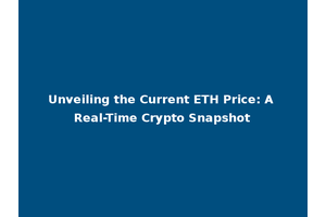 Unveiling the Current ETH Price: A Real-Time Crypto Snapshot
