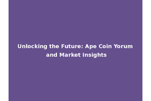 Unlocking the Future: Ape Coin Yorum and Market Insights