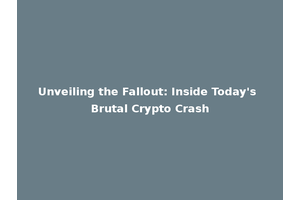 Unveiling the Fallout: Inside Today's Brutal Crypto Crash