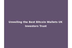 Unveiling the Best Bitcoin Wallets UK Investors Trust