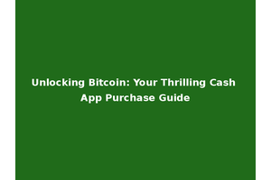 Unlocking Bitcoin: Your Thrilling Cash App Purchase Guide