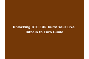 Unlocking BTC EUR Kurs: Your Live Bitcoin to Euro Guide