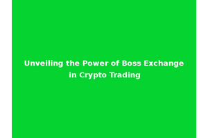 Unveiling the Power of Boss Exchange in Crypto Trading