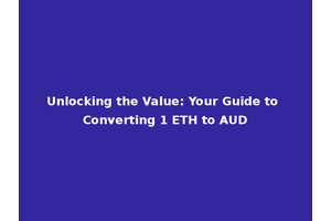 Unlocking the Value: Your Guide to Converting 1 ETH to AUD