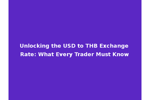 Unlocking the USD to THB Exchange Rate: What Every Trader Must Know