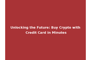 Unlocking the Future: Buy Crypto with Credit Card in Minutes