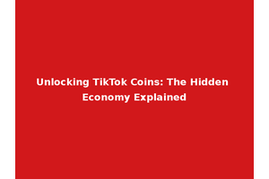 Unlocking TikTok Coins: The Hidden Economy Explained