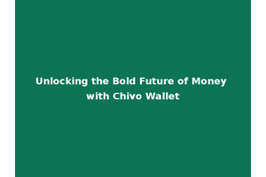 Unlocking the Bold Future of Money with Chivo Wallet