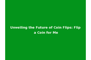 Unveiling the Future of Coin Flips: Flip a Coin for Me