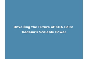 Unveiling the Future of KDA Coin: Kadena's Scalable Power