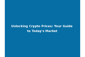 Unlocking Crypto Prices: Your Guide to Today's Market
