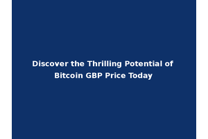 Discover the Thrilling Potential of Bitcoin GBP Price Today