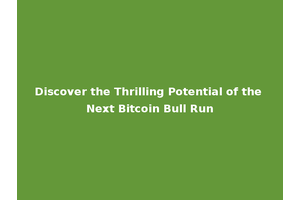 Discover the Thrilling Potential of the Next Bitcoin Bull Run