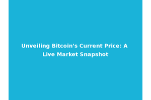 Unveiling Bitcoin's Current Price: A Live Market Snapshot