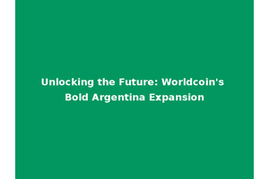 Unlocking the Future: Worldcoin's Bold Argentina Expansion