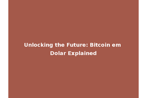 Unlocking the Future: Bitcoin em Dolar Explained