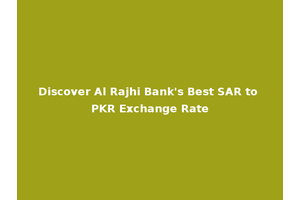 Discover Al Rajhi Bank's Best SAR to PKR Exchange Rate