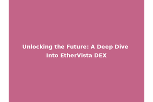 Unlocking the Future: A Deep Dive Into EtherVista DEX