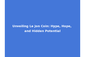 Unveiling Le Jon Coin: Hype, Hope, and Hidden Potential