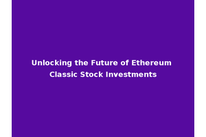 Unlocking the Future of Ethereum Classic Stock Investments