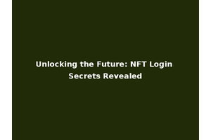 Unlocking the Future: NFT Login Secrets Revealed