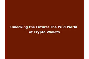 Unlocking the Future: The Wild World of Crypto Wallets