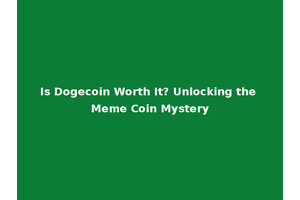 Is Dogecoin Worth It? Unlocking the Meme Coin Mystery