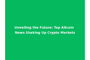 Unveiling the Future: Top Altcoin News Shaking Up Crypto Markets