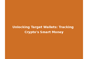 Unlocking Target Wallets: Tracking Crypto's Smart Money