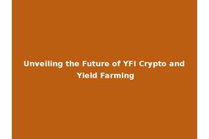 Unveiling the Future of YFI Crypto and Yield Farming
