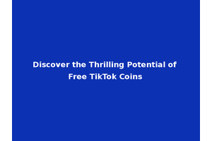 Discover the Thrilling Potential of Free TikTok Coins