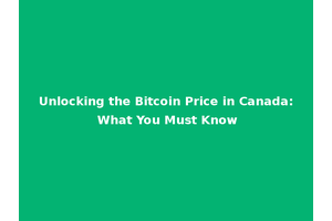 Unlocking the Bitcoin Price in Canada: What You Must Know