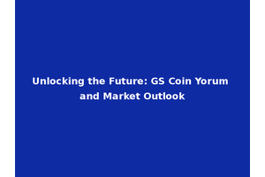 Unlocking the Future: GS Coin Yorum and Market Outlook