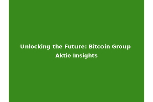 Unlocking the Future: Bitcoin Group Aktie Insights