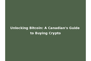 Unlocking Bitcoin: A Canadian's Guide to Buying Crypto