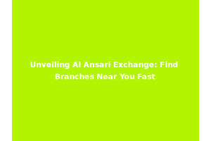 Unveiling Al Ansari Exchange: Find Branches Near You Fast