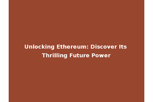 Unlocking Ethereum: Discover Its Thrilling Future Power