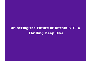 Unlocking the Future of Bitcoin BTC: A Thrilling Deep Dive