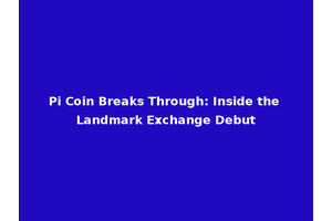 Pi Coin Breaks Through: Inside the Landmark Exchange Debut