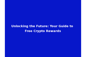 Unlocking the Future: Your Guide to Free Crypto Rewards
